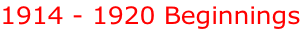 1914 - 1920 Beginnings